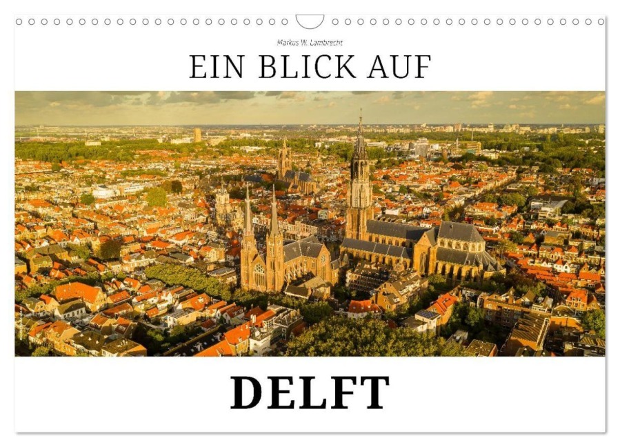 Ein Blick auf Delft (Wandkalender 2027 DIN A3 quer), CALVENDO Monatskalender - Markus W. Lambrecht