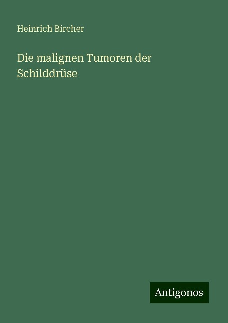 Die malignen Tumoren der Schilddrüse - Heinrich Bircher