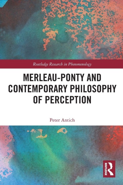 Merleau-Ponty and Contemporary Philosophy of Perception - Peter Antich