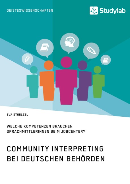 Community Interpreting bei deutschen Behörden. Welche Kompetenzen brauchen SprachmittlerInnen beim Jobcenter? - Eva Stoelzel