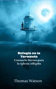 Cover-Bild zum Titel 'Refugio en la Tormenta: Consuelo Divino para la Iglesia Afligida' von 'Thomas Watson'