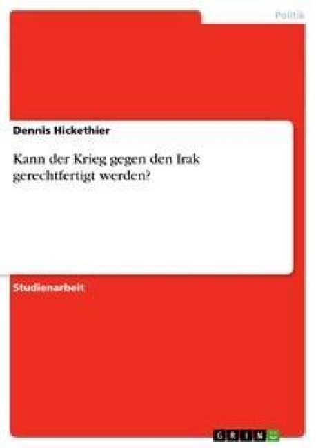 Kann der Krieg gegen den Irak gerechtfertigt werden? - Dennis Hickethier