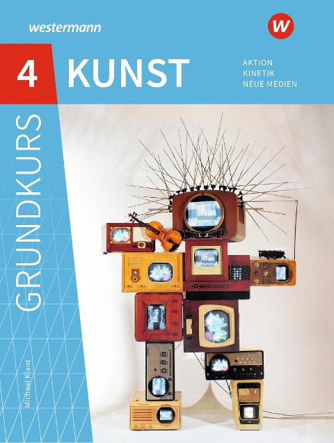 Grundkurs Kunst 4. Sekundarstufe II. Aktion, Kinetik, Neue Medien - 