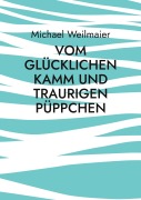 Cover-Bild zum Titel 'Vom glücklichen Kamm und traurigen Püppchen' von 'Michael Weilmaier'