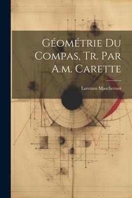 Géométrie Du Compas, Tr. Par A.m. Carette - Lorenzo Mascheroni