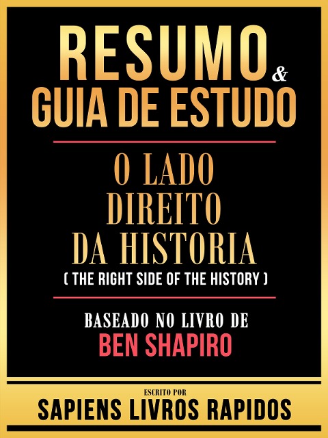 Resumo & Guia De Estudo - O Lado Direito Da Historia (The Right Side Of The History) - Baseado No Livro De Ben Shapiro - Sapiens Livros Rapidos, Sapiens Livros Rapidos