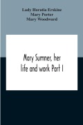 Cover-Bild zum Titel 'Mary Sumner, Her Life And Work Part I Memoir Of Mrs. Sumner Part Ii.-A Short History Of The Mothers' Union Compiled From The Manuscript History Of The Society' von 'Lady Horatia Erskine, Mary Porter'