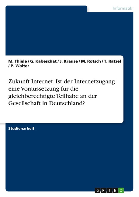 Zukunft Internet. Ist der Internetzugang eine  Voraussetzung für die gleichberechtigte Teilhabe an der Gesellschaft in Deutschland? - M. Thiele, P. Walter, T. Ratzel, J. Krause, G. Kabeschat