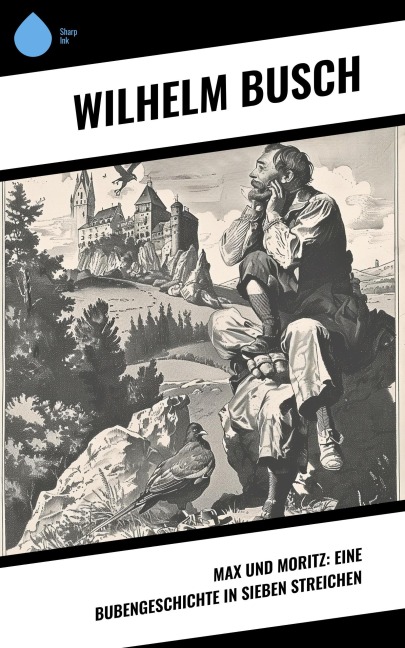 Max und Moritz: Eine Bubengeschichte in sieben Streichen - Wilhelm Busch