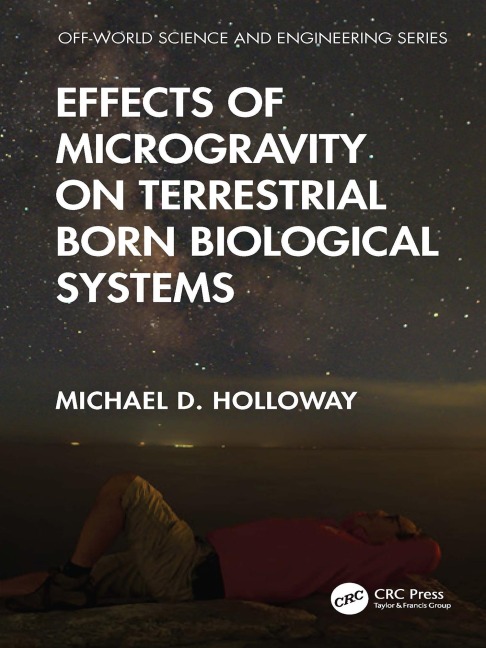 Effects of Microgravity on Terrestrial Born Biological Systems - Michael D. Holloway