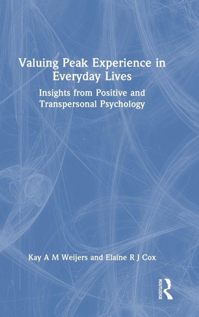 Valuing Peak Experience in Everyday Lives - Kay A M Weijers, Elaine R J Cox