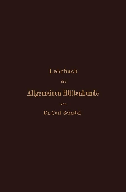 Lehrbuch der Allgemeinen Hüttenkunde - Carl Schnabel