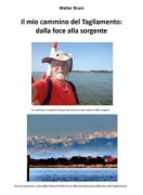 Cover-Bild zum Titel 'Il mio cammino del Tagliamento: dalla foce alla sorgente. Un cammino in solitaria di quasi duecento km alla scoperta delle sorgenti' von 'Walter Bruni'