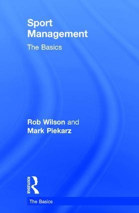 Sport Management: The Basics - Rob Wilson, Mark Piekarz