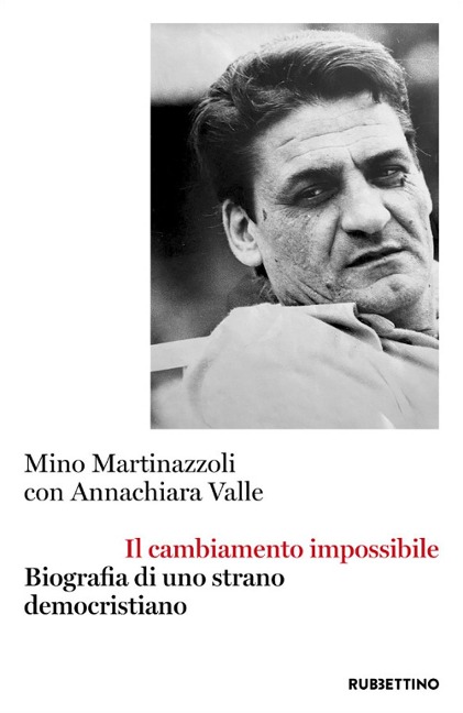 Il cambiamento impossibile. Biografia di uno strano democristiano - Mino Martinazzoli, Annachiara Valle