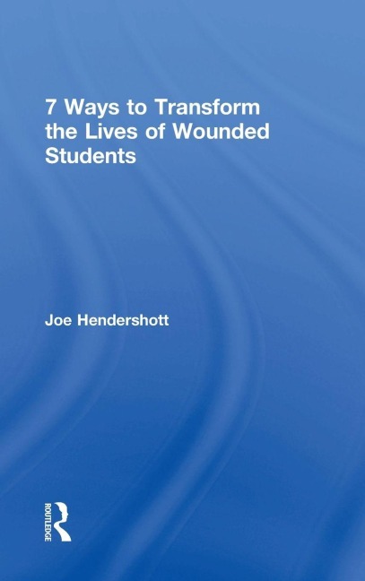 7 Ways to Transform the Lives of Wounded Students - Joe Hendershott