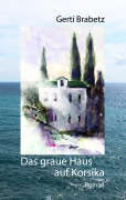 Cover-Bild zum Titel 'Das graue Haus auf Korsika' von 'Gerti Brabetz'
