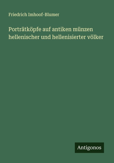 Porträtköpfe auf antiken münzen hellenischer und hellenisierter völker - Friedrich Imhoof-Blumer