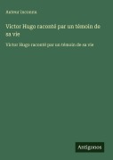 Cover-Bild zum Titel 'Victor Hugo raconté par un témoin de sa vie' von 'Auteur Inconnu'