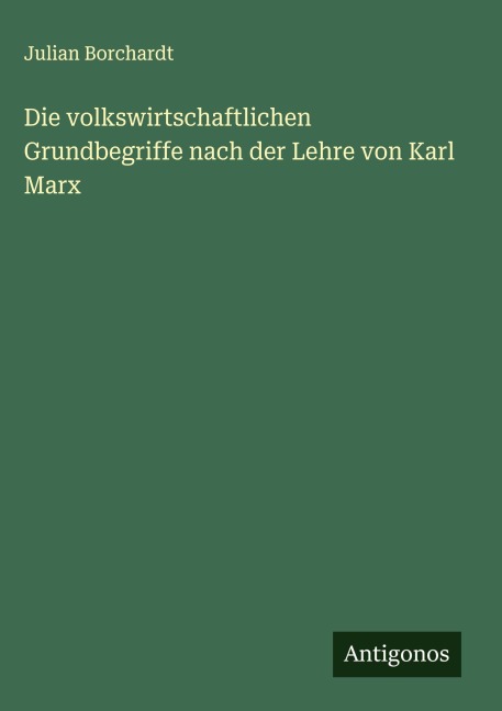 Die volkswirtschaftlichen Grundbegriffe nach der Lehre von Karl Marx - Julian Borchardt