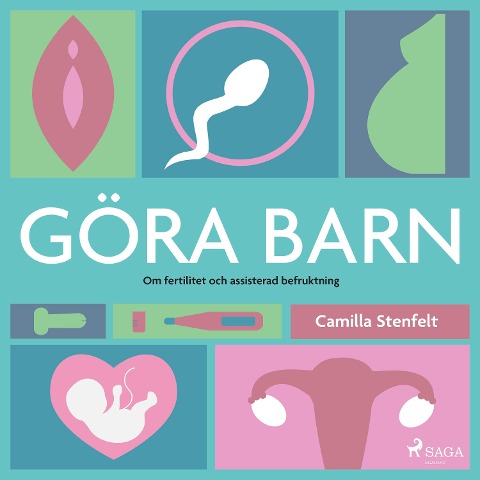 Göra barn : om fertilitet och assisterad befruktning - Camilla Stenfelt