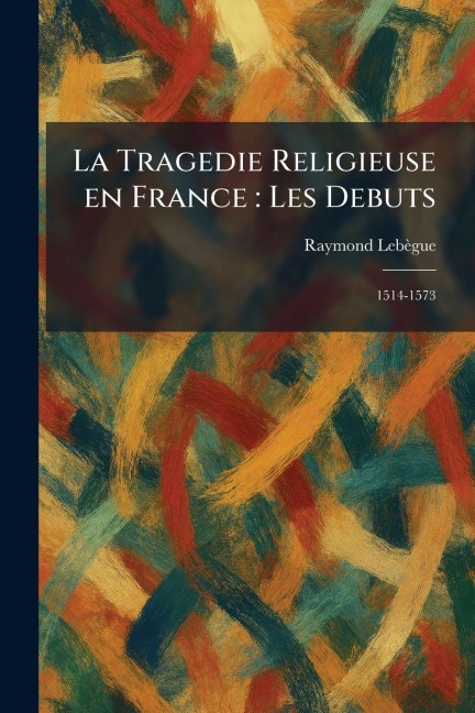 La Tragedie Religieuse en France - Raymond Lebe?gue