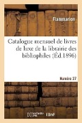 Catalogue mensuel de livres de luxe de la librairie des bibliophiles. Numéro 37 - Flammarion