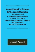 Joseph Pennell's Pictures in the Land of Temples ; Reproductions of a Series of Lithographs Made by Him in the Land of Temples, March-June 1913, Together with Impressions and Notes by the Artist. - Joseph Pennell