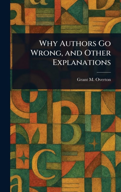 Why Authors Go Wrong, and Other Explanations - Grant M (Grant Martin) Overton