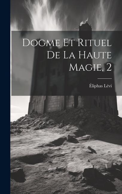Dogme Et Rituel De La Haute Magie, 2 - Éliphas Lévi
