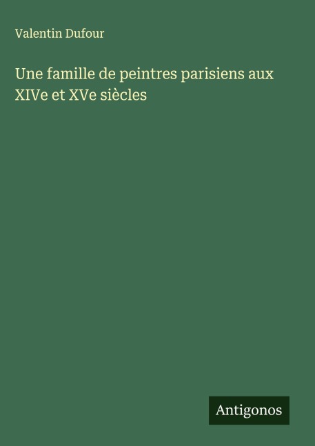 Une famille de peintres parisiens aux XIVe et XVe siècles - Valentin Dufour