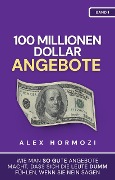 100 Millionen Dollar Angebote: Wie man so gute Angebote macht, dass sich die Leute dumm fu¿hlen, wenn sie Nein sagen (Acquisition.com $100M Series) - Alex Hormozi
