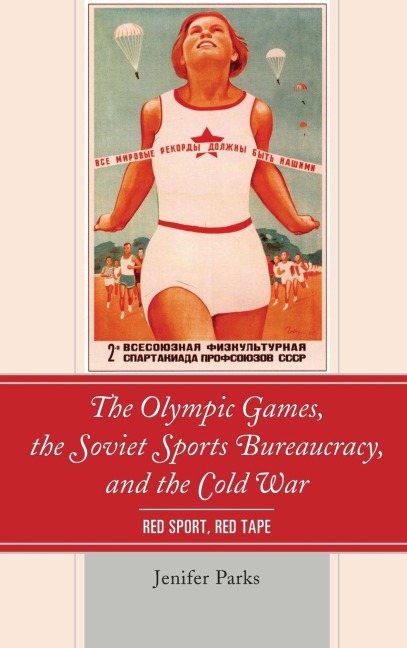 Olympic Games, the Soviet Sports Bureaucracy, and the Cold War - Jenifer Parks