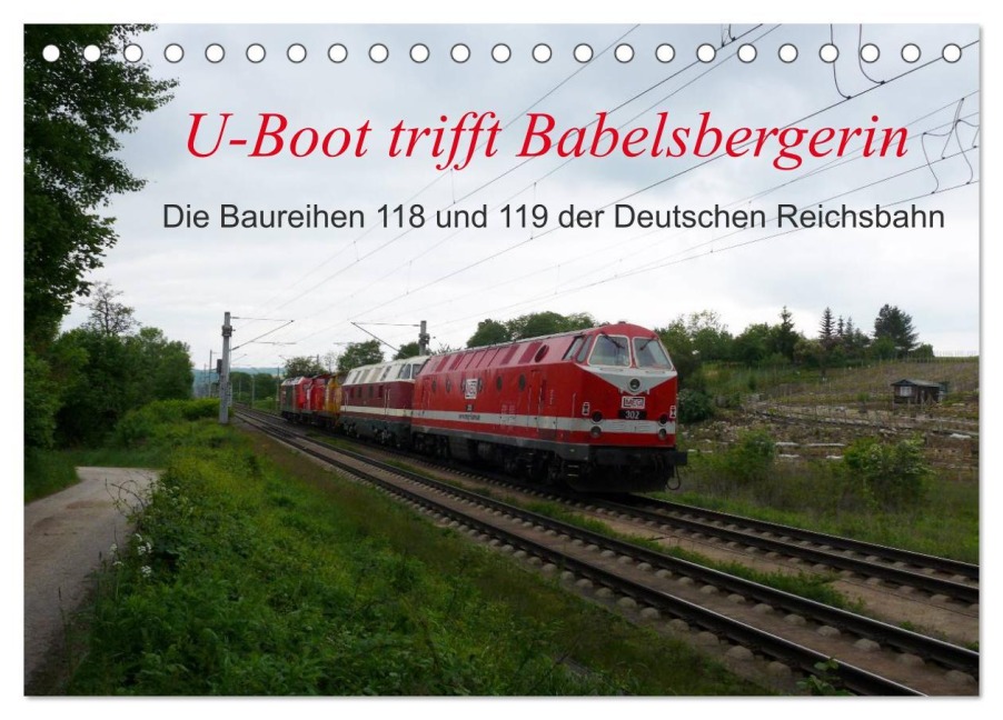 U-Boot trifft Babelsbergerin. Die Baureihen 118 und 119 der Deutschen Reichsbahn (Tischkalender 2026 DIN A5 quer), CALVENDO Monatskalender - Wolfgang Gerstner