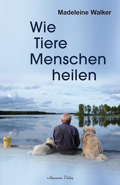 Wie Tiere Menschen heilen - Madeleine Walker