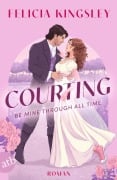 Cover-Bild zum Titel 'Courting - Be mine through all time' von 'Felicia Kingsley'