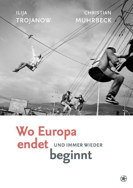 Wo Europa endet, und immer wieder beginnt - Ilija Trojanow