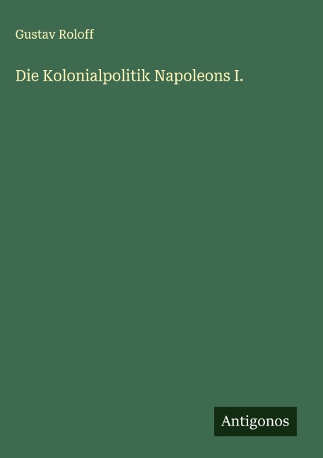 Die Kolonialpolitik Napoleons I. - Gustav Roloff