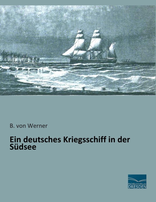 Ein deutsches Kriegsschiff in der Südsee - B. Von Werner