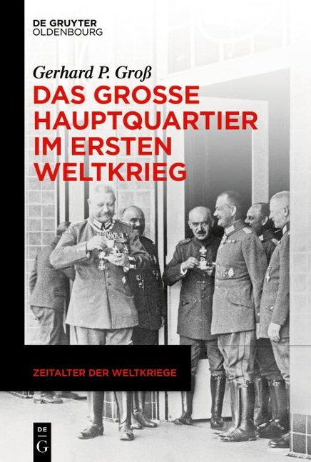 Das Große Hauptquartier im Ersten Weltkrieg - Gerhard P. Groß