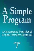 Cover-Bild zum Titel 'A Simple Program: A Contemporary Translation of the Book, Alcoholics Anonymous' von 'J. R'