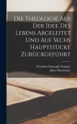 Cover-Bild zum Titel 'Die Theologie aus der Idee des Lebens abgeleitet und auf sechs Hauptstücke zurückgeführt' von 'Friedrich Christoph Oetinger, Julius Hamberger'