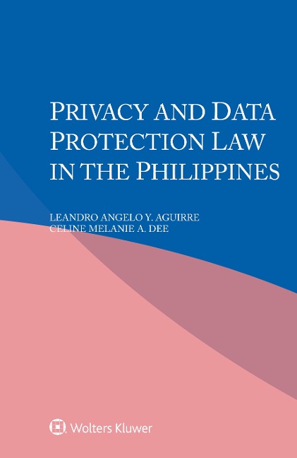 Privacy and Data Protection Law in the Philippines - Leandro Angelo Y. Aguirre, Celine Melanie A. Dee