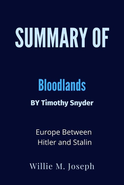 Summary of Bloodlands By Timothy Snyder: Europe Between Hitler and Stalin - Willie M. Joseph