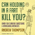 Can Holding in a Fart Kill You? Lib/E: Over 150 Curious Questions and Intriguing Answers - Andrew Thompson