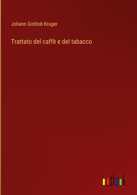 Trattato del caffè e del tabacco - Johann Gottlob Kruger