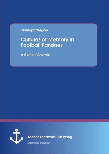 Cultures of Memory in Football Fanzines. A Content Analysis - Christoph Wagner