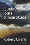 Cover-Bild zum Titel 'Quelques jours d'incertitude' von 'Robert Girard'