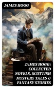 Cover-Bild zum Titel 'James Hogg: Collected Novels, Scottish Mystery Tales & Fantasy Stories' von 'James Hogg'