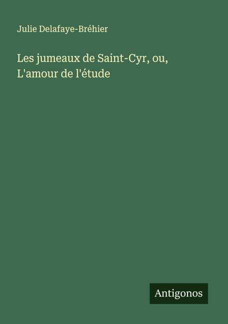 Les jumeaux de Saint-Cyr, ou, L'amour de l'étude - Julie Delafaye-Bréhier